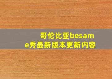 哥伦比亚besame秀最新版本更新内容