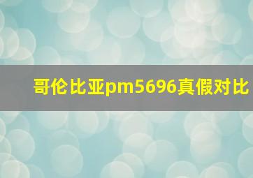 哥伦比亚pm5696真假对比