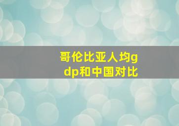 哥伦比亚人均gdp和中国对比