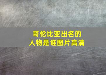 哥伦比亚出名的人物是谁图片高清