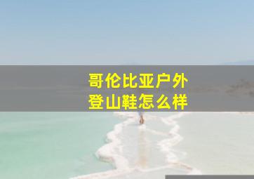 哥伦比亚户外登山鞋怎么样