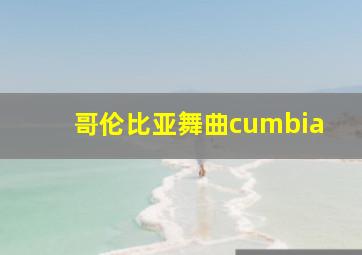 哥伦比亚舞曲cumbia