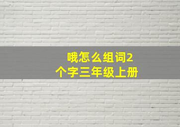 哦怎么组词2个字三年级上册