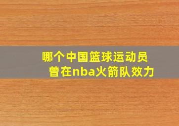 哪个中国篮球运动员曾在nba火箭队效力