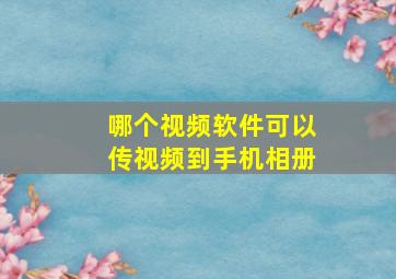 哪个视频软件可以传视频到手机相册