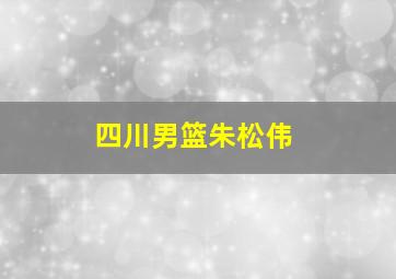 四川男篮朱松伟