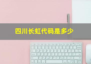 四川长虹代码是多少