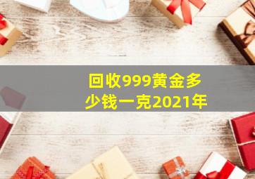 回收999黄金多少钱一克2021年