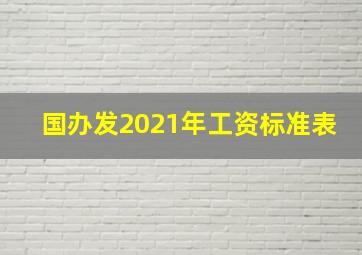 国办发2021年工资标准表