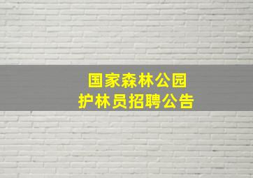 国家森林公园护林员招聘公告