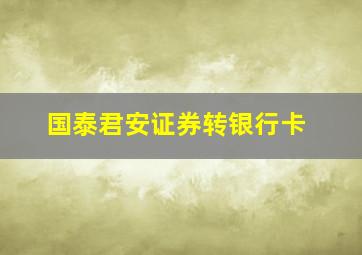 国泰君安证券转银行卡