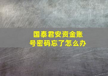 国泰君安资金账号密码忘了怎么办