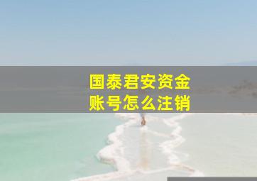 国泰君安资金账号怎么注销