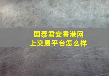 国泰君安香港网上交易平台怎么样