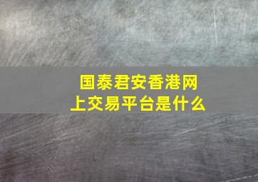 国泰君安香港网上交易平台是什么