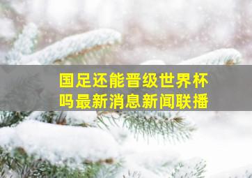 国足还能晋级世界杯吗最新消息新闻联播