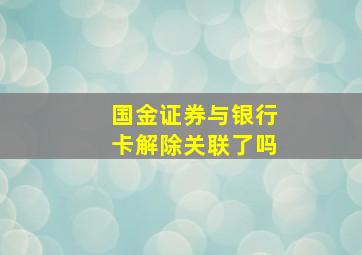 国金证券与银行卡解除关联了吗