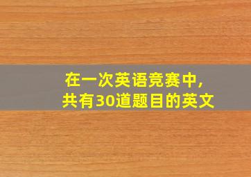 在一次英语竞赛中,共有30道题目的英文