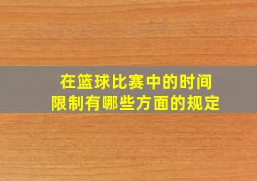 在篮球比赛中的时间限制有哪些方面的规定