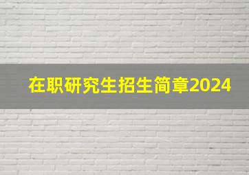 在职研究生招生简章2024