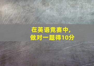 在英语竞赛中,做对一题得10分