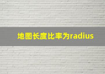 地图长度比率为radius