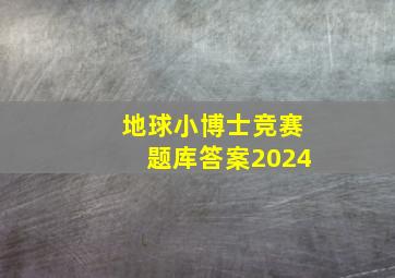 地球小博士竞赛题库答案2024