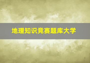 地理知识竞赛题库大学