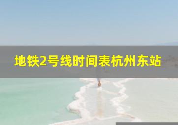 地铁2号线时间表杭州东站