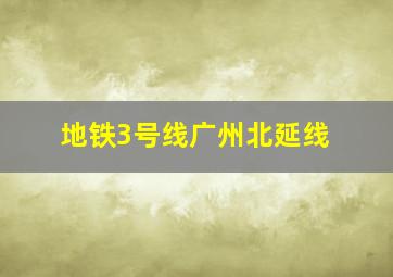 地铁3号线广州北延线