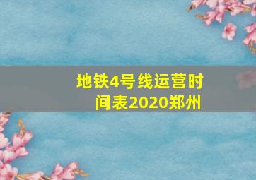 地铁4号线运营时间表2020郑州