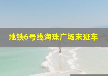 地铁6号线海珠广场末班车