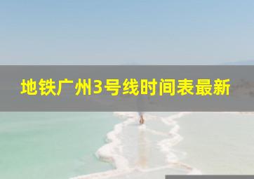 地铁广州3号线时间表最新