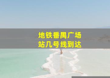 地铁番禺广场站几号线到达