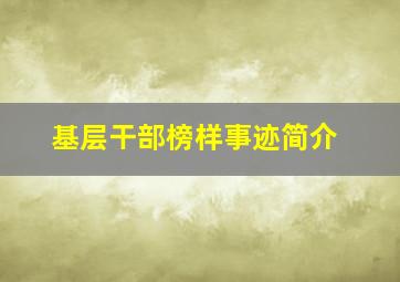 基层干部榜样事迹简介