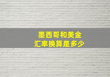 墨西哥和美金汇率换算是多少