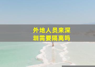 外地人员来深圳需要隔离吗