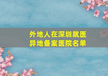 外地人在深圳就医异地备案医院名单