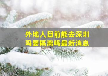 外地人目前能去深圳吗要隔离吗最新消息