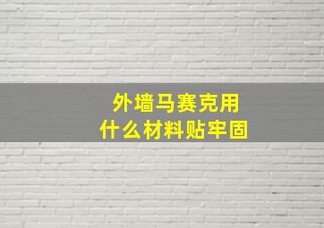 外墙马赛克用什么材料贴牢固