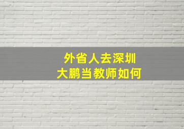 外省人去深圳大鹏当教师如何