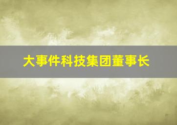 大事件科技集团董事长