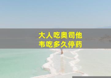 大人吃奥司他韦吃多久停药