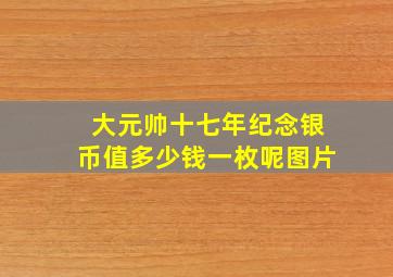 大元帅十七年纪念银币值多少钱一枚呢图片