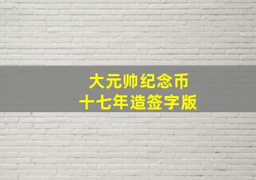 大元帅纪念币十七年造签字版