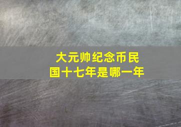 大元帅纪念币民国十七年是哪一年