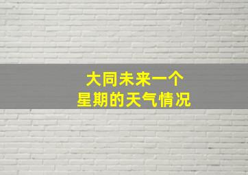 大同未来一个星期的天气情况