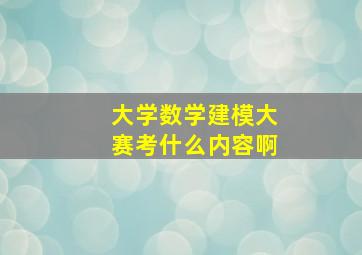 大学数学建模大赛考什么内容啊