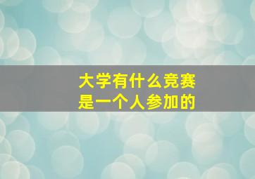 大学有什么竞赛是一个人参加的