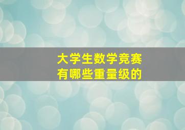 大学生数学竞赛有哪些重量级的